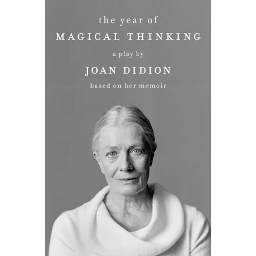 The Year of Magical Thinking: A Play by Joan Didion Based on Her Memoir