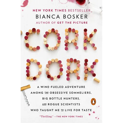 Cork Dork: A Wine-Fueled Adventure Among the Obsessive Sommeliers, Big Bottle Hunters, and Rogue Scientists Who Taught Me to Live for Taste