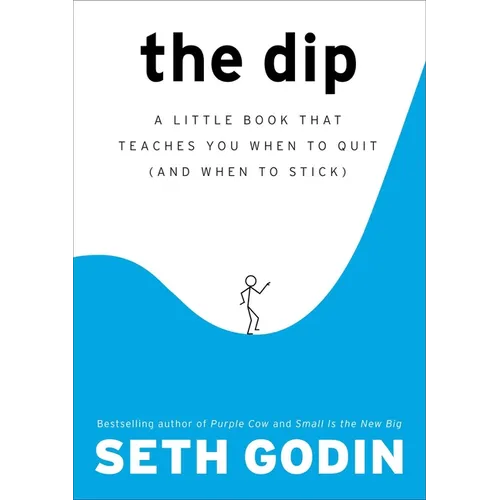 The Dip: A Little Book That Teaches You When to Quit (and When to Stick)