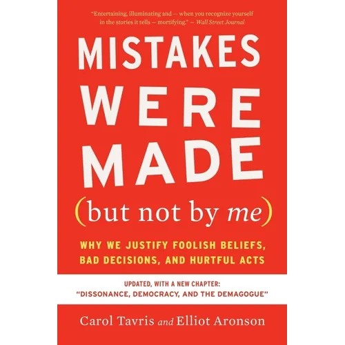 Mistakes Were Made (But Not by Me) Third Edition: Why We Justify Foolish Beliefs, Bad Decisions, and Hurtful Acts