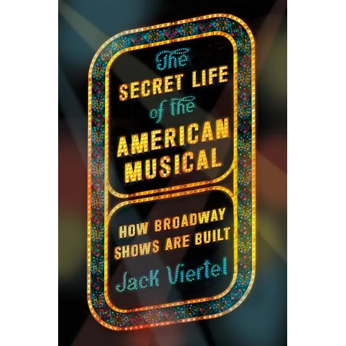 The Secret Life of the American Musical: How Broadway Shows Are Built