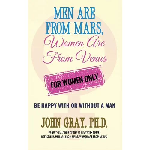 Men are from Mars, Women are from Venus - For Women Only: Be Happy With or Without a Man