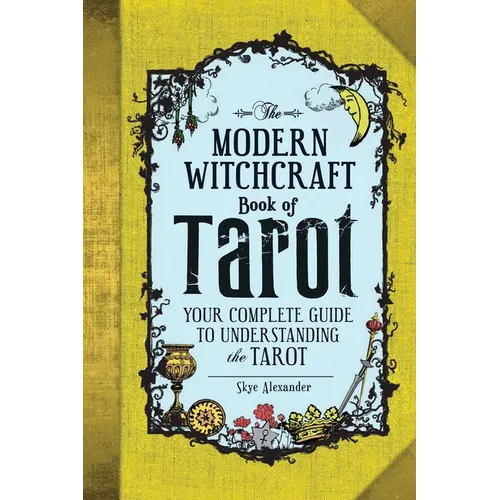 The Modern Witchcraft Book of Tarot: Your Complete Guide to Understanding the Tarot