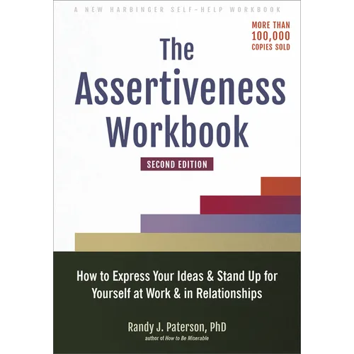The Assertiveness Workbook: How to Express Your Ideas and Stand Up for Yourself at Work and in Relationships