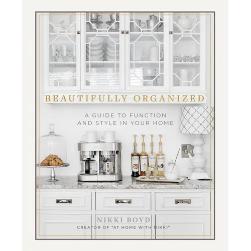 Beautifully Organized: A Guide to Function and Style in Your Home