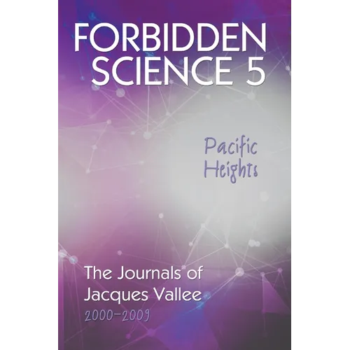 Forbidden Science 5, Pacific Heights: The Journals of Jacques Vallee 2000-2009